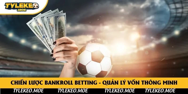 Chiến Lược Bankroll Betting - Quản Lý Vốn Thông Minh