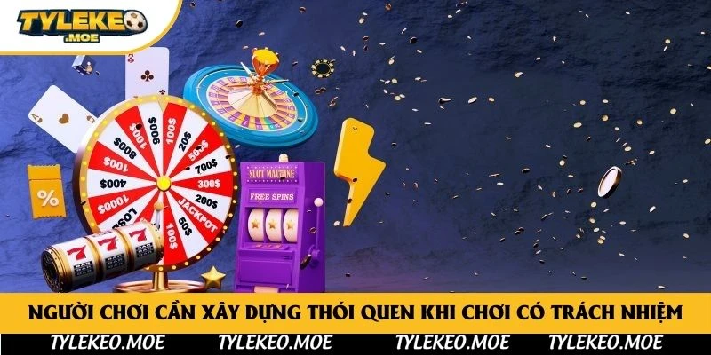 Người chơi cần xây dựng thói quen khi chơi có trách nhiệm