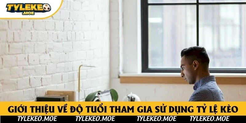 Giới thiệu về độ tuổi tham gia sử dụng Tỷ Lệ Kèo