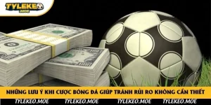 Những Lưu Ý Khi Cược Bóng Đá Giúp Tránh Rủi Ro Không Cần Thiết
