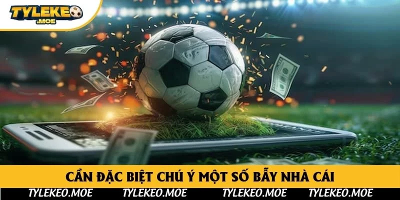 Cần đặc biệt chú ý một số bẫy nhà cái