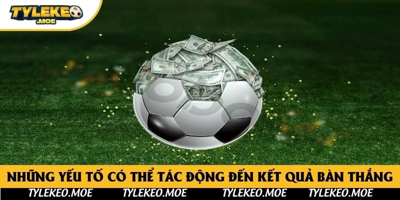 Những yếu tố có thể tác động đến kết quả bàn thắng