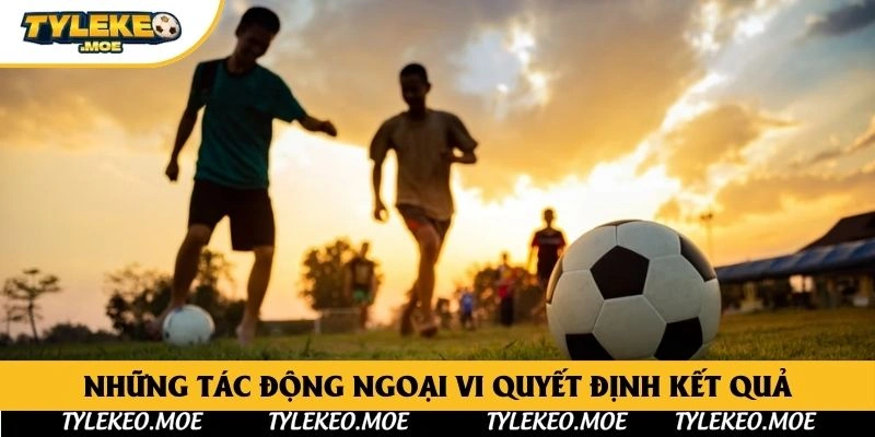Những tác động ngoại vi quyết định kết quả